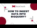 How to ingest data into BigQuery