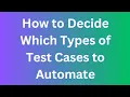 How to Decide Which Types of Test Cases to Automate Suitable Tests for Automation