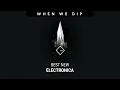 When We Dip Electronica Best New Tracks 2023-07-19