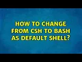 Unix Linux How to change from csh to bash as default shell 2 Solutions