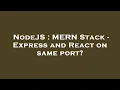 NodeJS MERN Stack - Express and React on same port