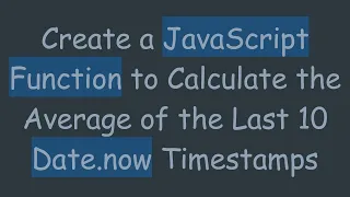 Create a JavaScript Function to Calculate the Average of the Last 10 Date now Timestamps