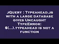 jQuery Typeahead js with a large database gives Uncaught TypeError typeahead is not a func