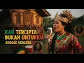 Lagu KAU TERCIPTA BUKAN UNTUKKU - REGGAE COVER