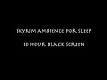 Skyrim 10 Hours Black Screen for Sleep - Atmospheres and Ambience for Night - Relaxing