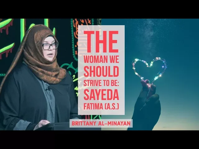 ⁣The Woman We Should Strive To Be: Sayeda Fatima (a.s.) - Brittany Al-Minayan || Fatimiya 2018
