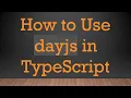 How to Use dayjs in TypeScript