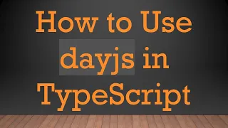 How to Use dayjs in TypeScript