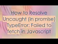 How to Resolve Uncaught in promise TypeError Failed to fetch in Javascript