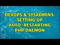 DevOps SysAdmins Setting up Auto-restarting php daemon