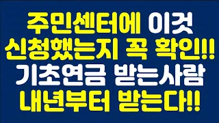 주민센터에 '이것' 신청했는지 꼭 확인!! 기초연금 받는사람 내년부터 받는다!!