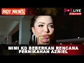 Download Lagu HOTNEWS!! MIMI KD BEBERKAN RENCANA PERNIKAHAN AZRIEL