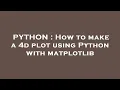 PYTHON How to make a 4d plot using Python with matplotlib