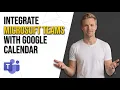 How To Integrate Microsoft Teams With Google Calendar Easy Guide