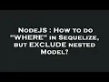 NodeJS How to do WHERE in Sequelize but EXCLUDE nested Model