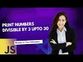 Print Numbers Divisible by 3 from 1 to 30 in JavaScript
