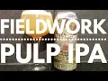 Fieldwork Pulp IPA By Fieldwork Brewing Company American Craft Beer Review