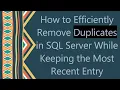 How to Efficiently Remove Duplicates in SQL Server While Keeping the Most Recent Entry