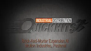ID Quick Hits Brick-And-Mortar Expansion At Motion Industries Fastenal