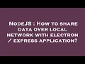 NodeJS How to share data over local network with electron express application