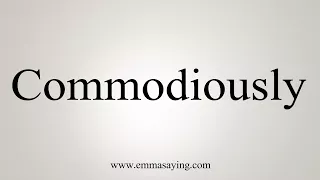 How To Say Commodiously
