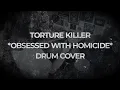 TORTURE KILLER - OBSESSED WITH HOMICIDE (DRUM COVER) 🦇💀🦇
