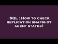 SQL How to check replication snapshot agent status