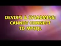 DevOps SysAdmins Cannot connect to mysql 2 Solutions