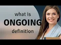 Ongoing ONGOING definition