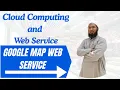 Google Maps API Cloud Computing and Web Services