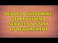 DevOps SysAdmins start systemd service on start of requirement