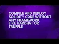 compile and deploy solidity code without any framework like Hardhat or Truffle