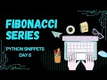 Day 8 Fibonacci Series in Python Python Snippets Series Practical Program