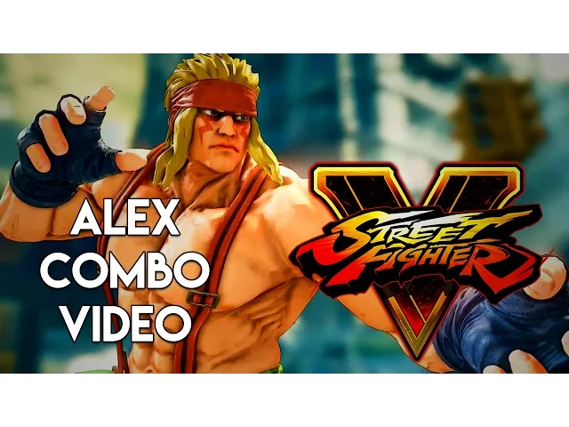 Street Fighter V - Alex Combo Video [60 FPS]