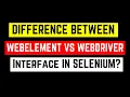 What Is the Difference Between WebDriver and WebElement Interface in Selenium