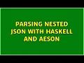 Parsing nested JSON with Haskell and Aeson 2 Solutions