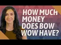 How much money does Bow Wow have