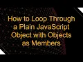 How to Loop Through a Plain JavaScript Object with Objects as Members