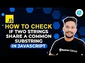 How to Check if two Strings share a common substring in JavaScript JavaScript Tutorial