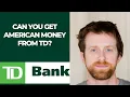 Can you get American money from TD