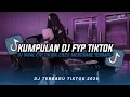 Lagu KUMPULAN DJ CAMPURAN FYP TIKTOK TERBARU || DJ CAMPURAN VIRAL TIKTOK 2026