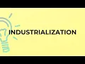 What is the meaning of the word INDUSTRIALIZATION
