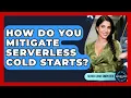 How Do You Mitigate Serverless Cold Starts - Server Logic Simplified