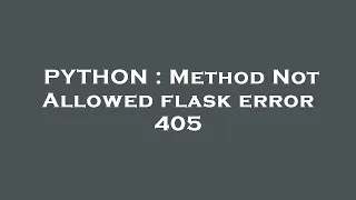 PYTHON Method Not Allowed flask error 405