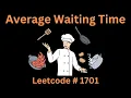 AVERAGE WAITING TIME LEETCODE 1701 PYTHON SOLUTION