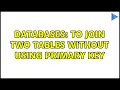 Databases To Join two tables without using Primary key 2 Solutions