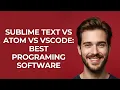 Sublime Text Vs Atom Vs Vscode Best Programing Software - UPDATED