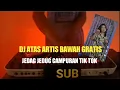 Download Lagu DJ ATAS ARTIS BAWAH GRATIS!!JEDAG JEDUG CAMPURAN TIK TOK FULL BASS 2022