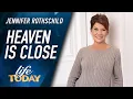 Jennifer Rothschild Heaven Is Close LIFE Today