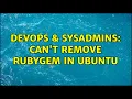 DevOps SysAdmins Can t remove RubyGem in Ubuntu 2 Solutions